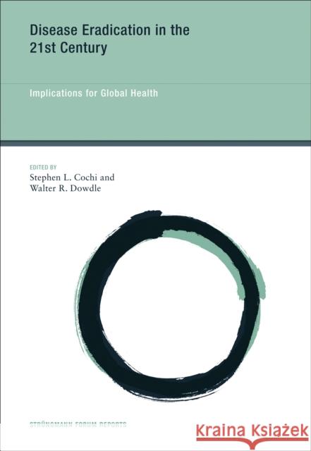 Disease Eradication in the 21st Century: Implications for Global Health Stephen L. Cochi (Centers for Disease Control and Prevention (CDC)), Walter R. Dowdle 9780262549196