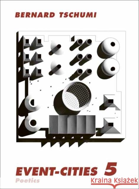 Event-Cities 5: Poetics Bernard Tschumi 9780262549370 MIT Press