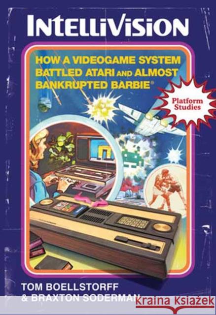 Intellivision: How a Videogame System Battled Atari and Almost Bankrupted Barbie Braxton Soderman 9780262549509 MIT Press