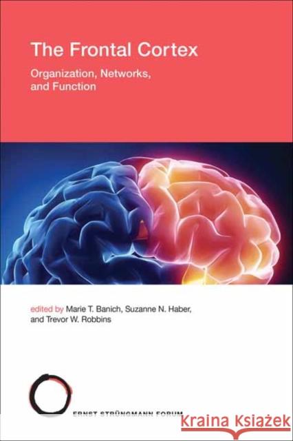 The Frontal Cortex: Organization, Networks, and Function Marie T. Banich Suzanne N. Haber Trevor W. Robbins 9780262549530 MIT Press