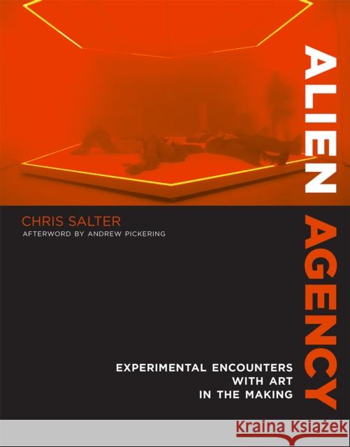 Alien Agency: Experimental Encounters with Art in the Making Chris Salter Andrew Pickering 9780262549615 MIT Press