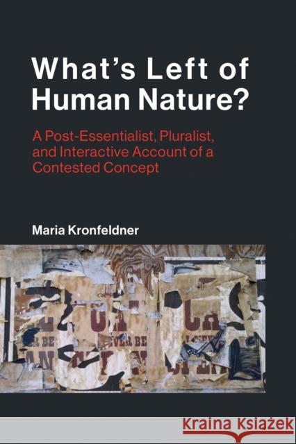 What's Left of Human Nature?: A Post-Essentialist, Pluralist, and Interactive Account of a Contested Concept Maria Kronfeldner 9780262549684 MIT Press