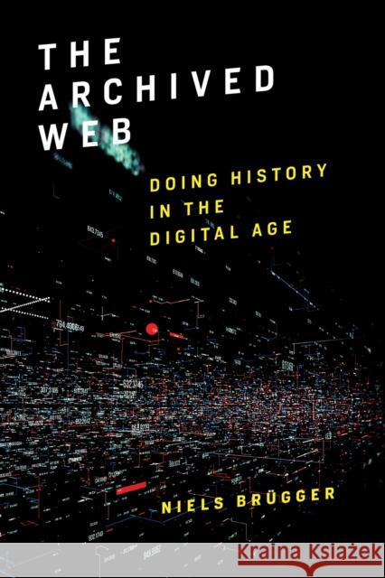The Archived Web: Doing History in the Digital Age Niels Br?gger 9780262549714 MIT Press