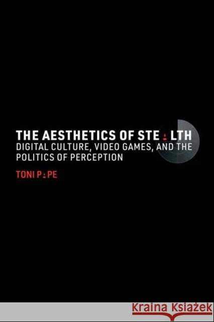 The Aesthetics of Stealth: Digital Culture, Video Games, and the Politics of Perception Toni Pape 9780262549783