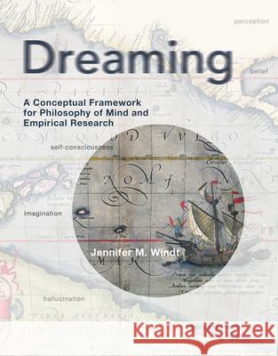 Dreaming: A Conceptual Framework for Philosophy of Mind and Empirical Research Jennifer M. Windt 9780262549912 MIT Press