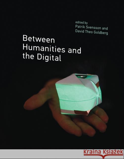 Between Humanities and the Digital Patrik Svensson David Theo Goldberg 9780262549929 MIT Press