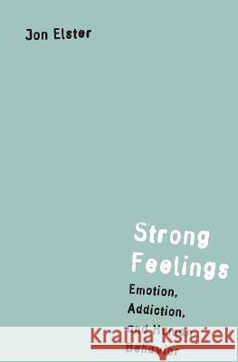 Strong Feelings: Emotion, Addiction, and Human Behavior Jon Elster 9780262550369 Bradford Book
