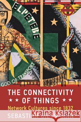 The Connectivity of Things: Network Cultures since 1832 Sebastian Giessmann 9780262550741 MIT Press