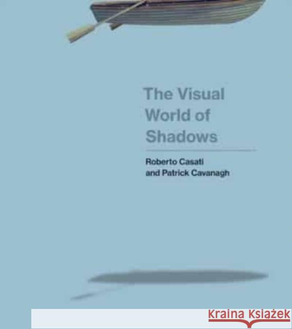 The Visual World of Shadows Roberto Casati Patrick Cavanagh 9780262550840 MIT Press