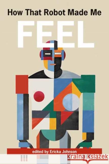 How That Robot Made Me Feel Ericka Johnson 9780262550949 MIT Press