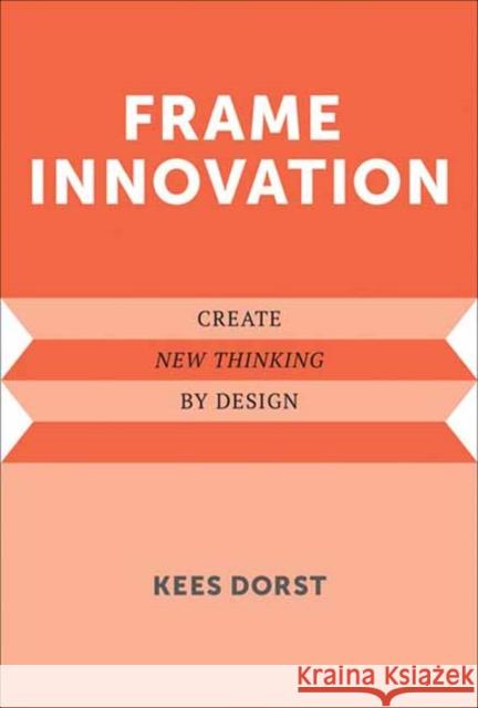 Frame Innovation: Create New Thinking by Design Kees Dorst 9780262550963 MIT Press