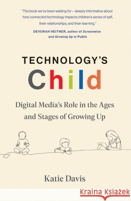 Technology's Child: Digital Media’s Role in the Ages and Stages of Growing Up Katie Davis 9780262550987