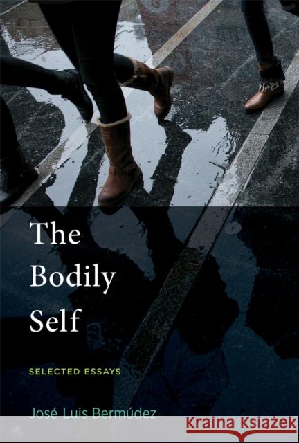 The Bodily Self: Selected Essays Jose Luis Bermudez 9780262551083 MIT Press