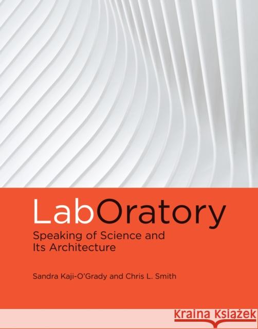 LabOratory: Speaking of Science and Its Architecture Sandra Kaji-O'Grady Chris L. Smith 9780262551137 MIT Press