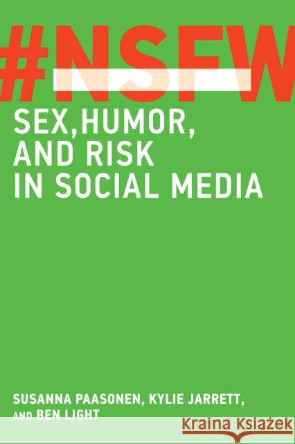 Nsfw: Sex, Humor, and Risk in Social Media Susanna Paasonen Kylie Jarrett Ben Light 9780262551182 MIT Press