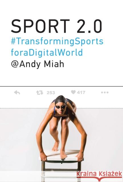 Sport 2.0: Transforming Sports for a Digital World Andy Miah 9780262551212 MIT Press