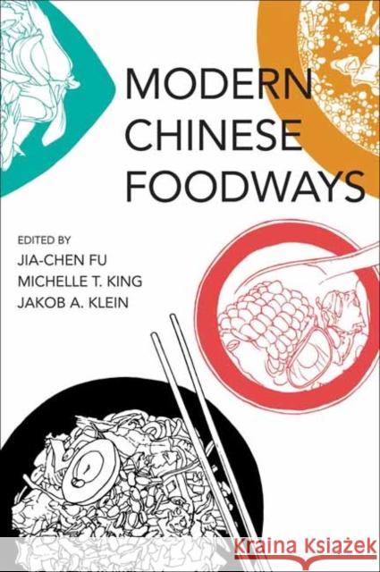 Modern Chinese Foodways Jia-Chen Fu Michelle T. King Jakob A. Klein 9780262551311 MIT Press