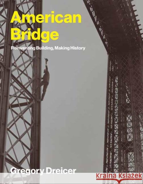 American Bridge: Reinventing Building, Making History Gregory Dreicer 9780262552110 MIT Press