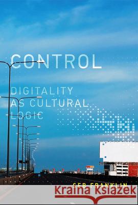 Control: Digitality as Cultural Logic Seb Franklin 9780262552608