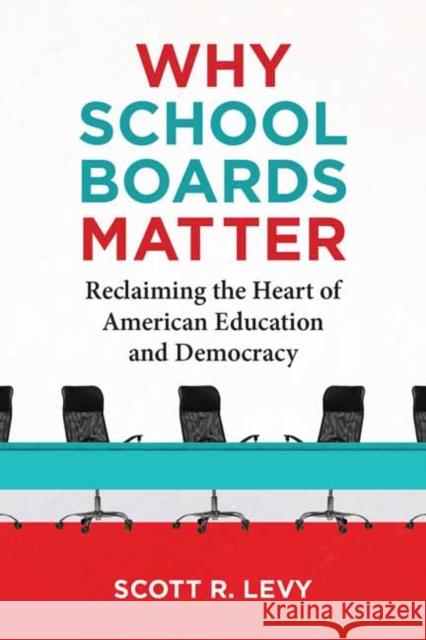 Why School Boards Matter: Reclaiming the Heart of American Education and Democracy Scott R. Levy 9780262552721 MIT Press