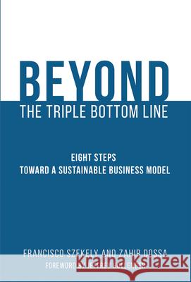 Beyond the Triple Bottom Line: Eight Steps toward a Sustainable Business Model Francisco Szekely Zahir Dossa Jeffrey Hollender 9780262552806