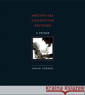 Artificial Cognitive Systems: A Primer David Vernon 9780262552875