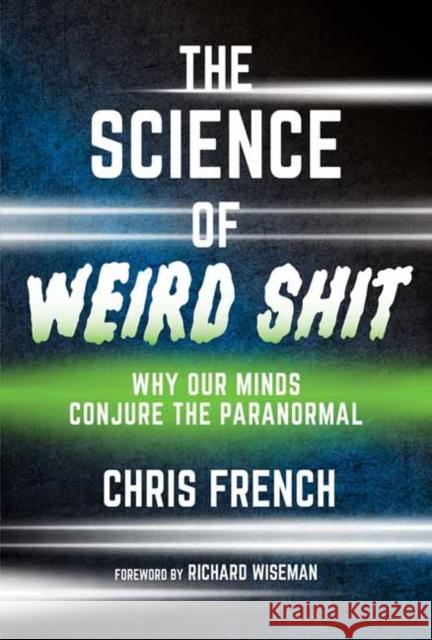 The Science of Weird Shit: Why Our Minds Conjure the Paranormal Richard Wiseman 9780262553025 MIT Press Ltd