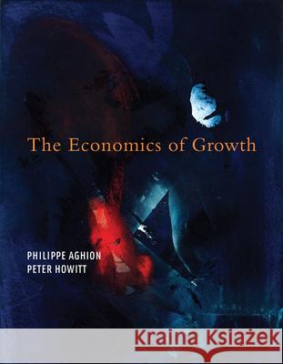 The Economics of Growth Philippe Aghion Peter W. Howitt 9780262553100