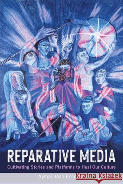 Reparative Media: Cultivating Stories and Platforms to Heal Our Culture Aymar Jean Escoffery 9780262553261 MIT Press