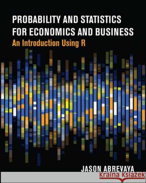 Probability and Statistics for Economics and Business: An Introduction Using R Jason Abrevaya 9780262553360 MIT Press