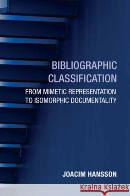 Bibliographic Classification: From Mimetic Representation to Isomorphic Documentality Hansson, Joacim 9780262553490 MIT Press