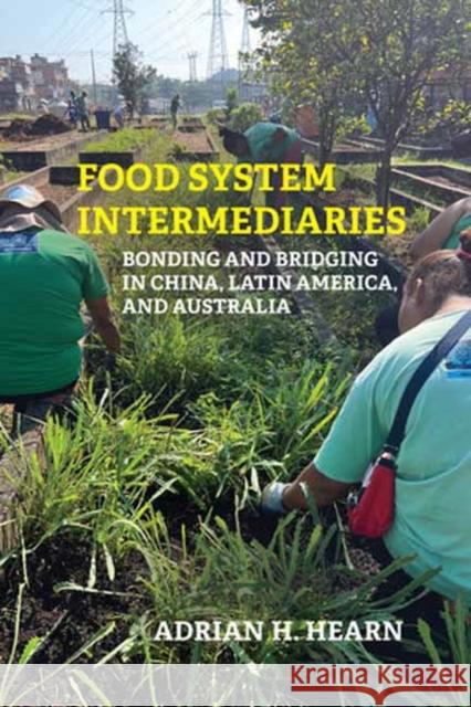 Food System Intermediaries: Bonding and Bridging in China, Latin America, and Australia Adrian Hearn 9780262553513 MIT Press Ltd