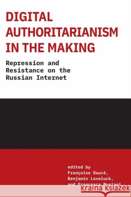 Digital Authoritarianism in the Making: Repression and Resistance on the Russian Internet Benjamin Loveluck 9780262553674 MIT Press Ltd
