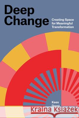 Deep Change: Creating Space for Meaningful Transformation Kees Dorst 9780262553742 MIT Press