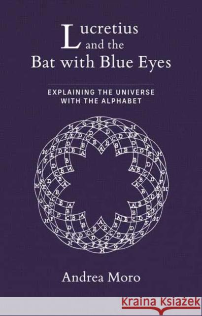 Lucretius and the Bat with Blue Eyes: Explaining the Universe with the Alphabet Andrea Moro 9780262554015 MIT Press