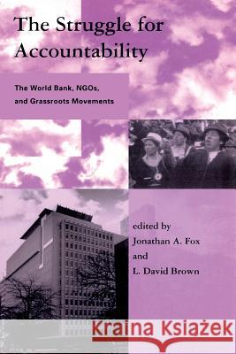 The Struggle for Accountability: The World Bank, NGOs, and Grassroots Movements Jonathan A. Fox (Professor, University of Santa Cruz), L. David Brown 9780262561174 MIT Press Ltd