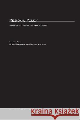 Regional Policy: Readings in Theory and Applications John Friedmann (University of British Columbia), William Alonso 9780262561570