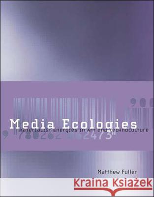 Media Ecologies: Materialist Energies in Art and Technoculture Matthew Fuller (David Gee Reader in Digital Media, Goldsmiths College, University of London) 9780262562263