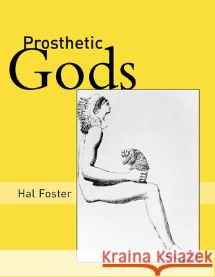 Prosthetic Gods Hal Foster 9780262562812 MIT Press