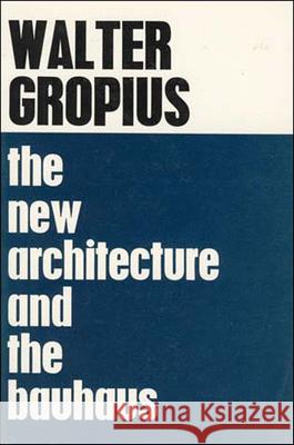 The New Architecture and the Bauhaus Gropius, Walter 9780262570060 MIT Press