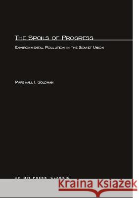 The Spoils of Progress: Environmental Pollution in the Soviet Union Marshall I. Goldman (Harvard University) 9780262570299