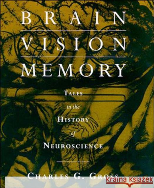 Brain, Vision, Memory : Tales in the History of Neuroscience Charles G. Gross 9780262571357 Bradford Book