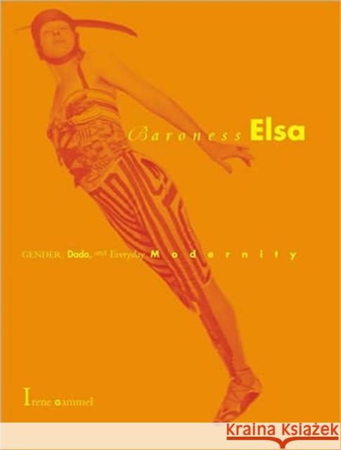 Baroness Elsa: Gender, Dada, and Everyday Modernity-A Cultural Biography Gammel, Irene 9780262572156 MIT Press