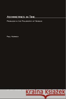 Asymmetries In Time: Problems in the Philosophy of Science Paul Horwich (City University of Ny Grad Ctr) 9780262580885