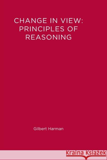 Change in View: Principles of Reasoning Gilbert Harman (Princeton University) 9780262580915 MIT Press Ltd