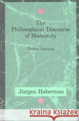 The Philosophical Discourse of Modernity: Twelve Lectures Jurgen Habermas Frederick G. Lawrence 9780262581028 MIT Press