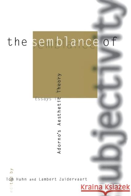 The Semblance of Subjectivity: Essays in Adorno's Aesthetic Theory Tom Huhn (School of Visual Arts), Lambert Zuidervaart (Professor of Philosophy, Institute for Christian Studies) 9780262581769 MIT Press Ltd