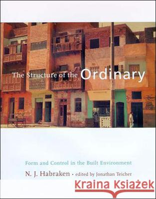 The Structure of the Ordinary : Form and Control in the Built Environment N. J. Habraken Jonathan Teicher 9780262581950 MIT Press