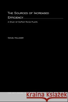 The Sources of Increased Efficiency: A Study of DuPont Rayon Plants Samuel Hollander (Ben-Gurion University of The Negev) 9780262582353 MIT Press Ltd