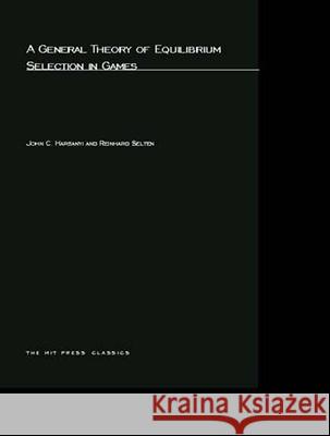 A General Theory of Equilibrium Selection in Games John C. Harsanyi, Reinhard Selten (Universitat Bonn) 9780262582384 MIT Press Ltd